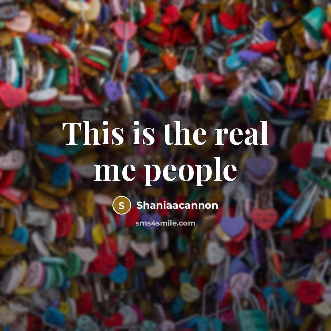 “This is the real me people…” quote by Shaniaacannon