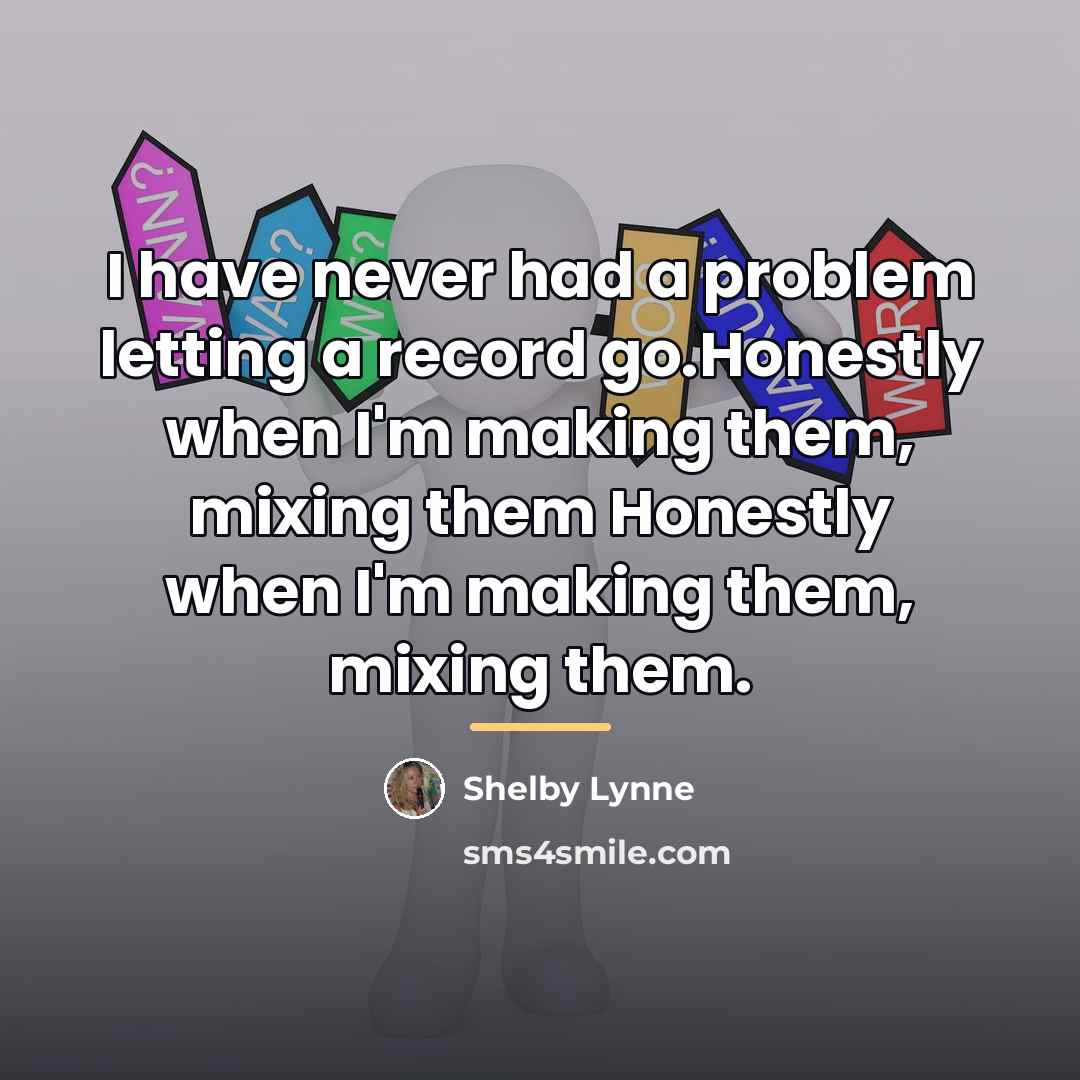 “I have never had a problem letting a record go.Honestly…” quote by Shelby Lynne