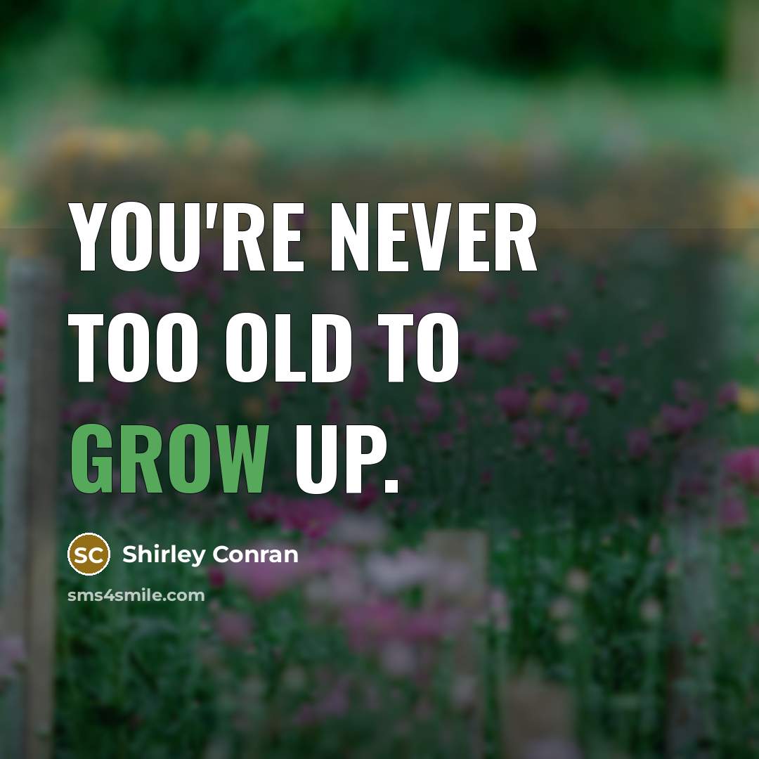 “You're never too old to grow up.…” quote by Shirley Conran