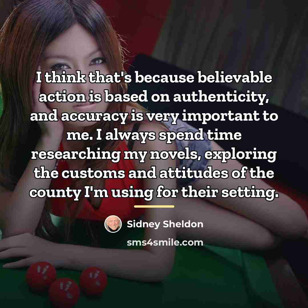 “I think that's because believable action is based on authenticity,…” quote by Sidney Sheldon