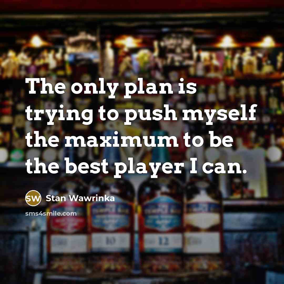 “The only plan is trying to push myself the maximum…” quote by Stan Wawrinka