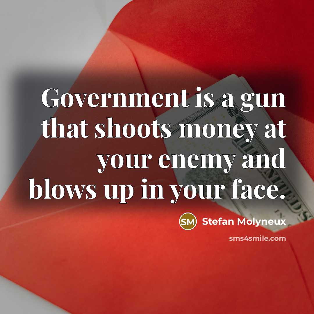 “Government is a gun that shoots money at your enemy…” quote by Stefan Molyneux