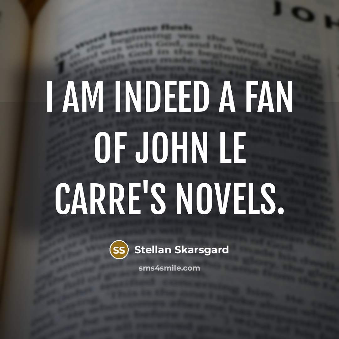 “I am indeed a fan of John le Carre's novels.…” quote by Stellan Skarsgard