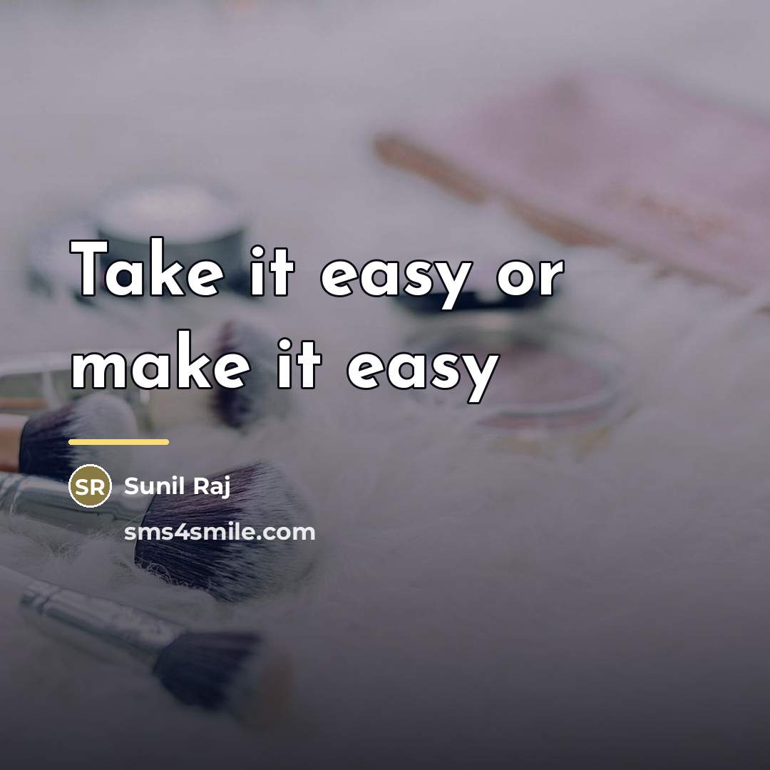 “Take it easy or make it easy…” quote by Sunil Raj