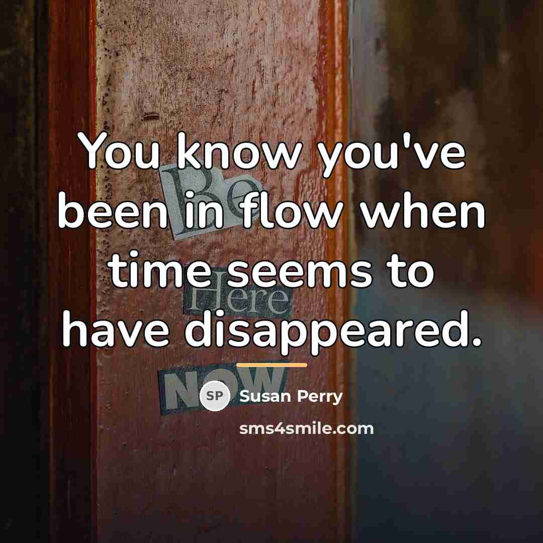 “You know you've been in flow when time seems to…” quote by Susan Perry