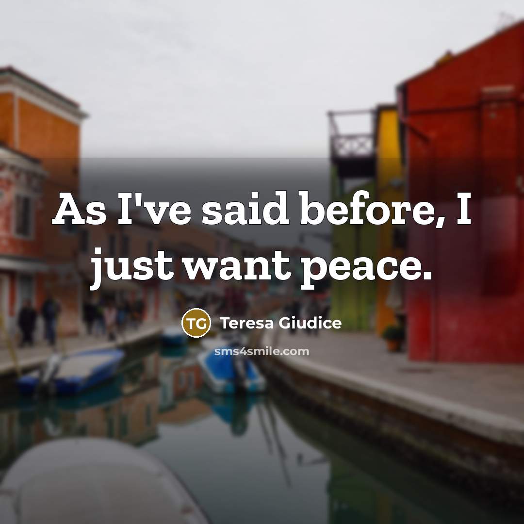 “As I've said before, I just want peace.…” quote by Teresa Giudice