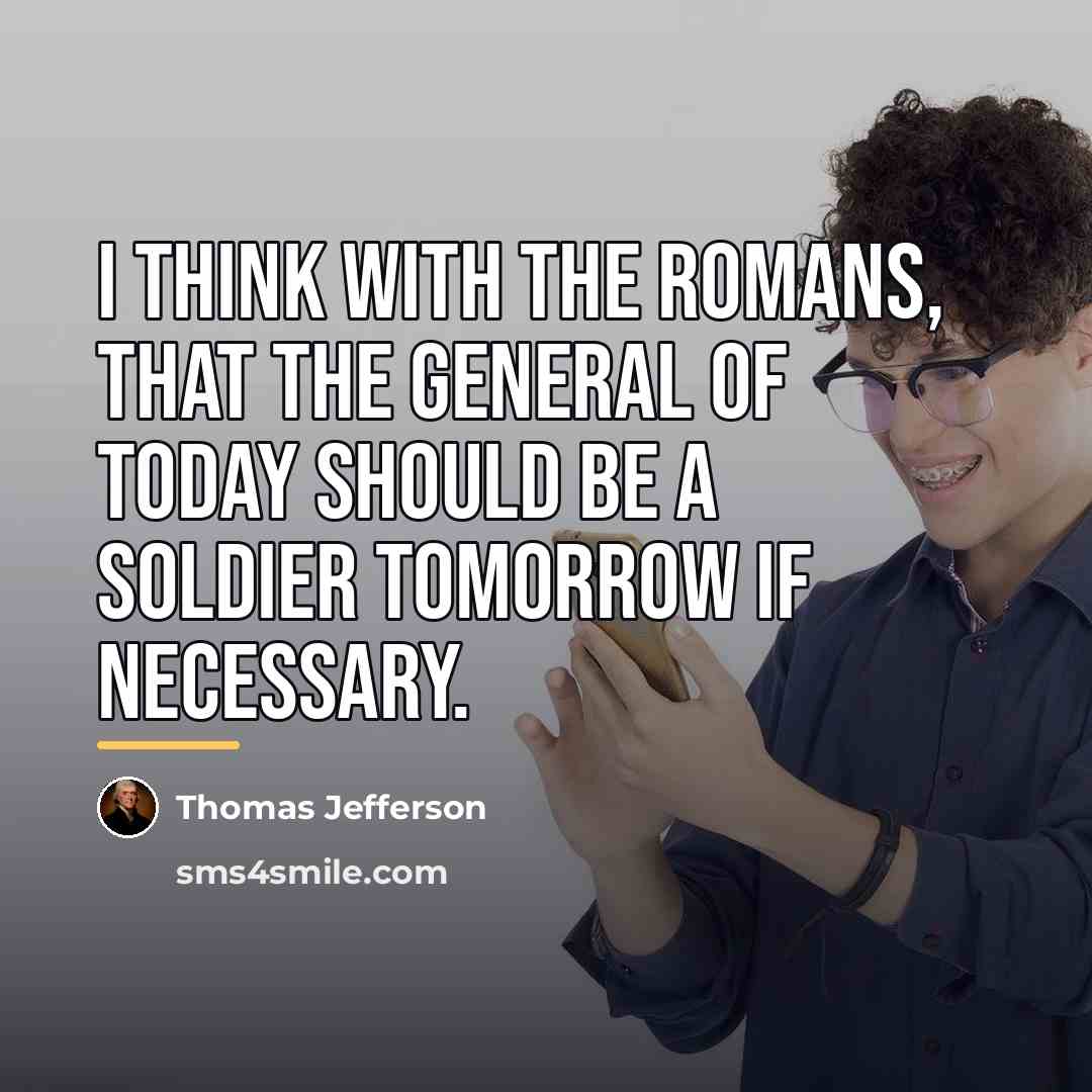 “I think with the Romans, that the general of today…” quote by Thomas Jefferson