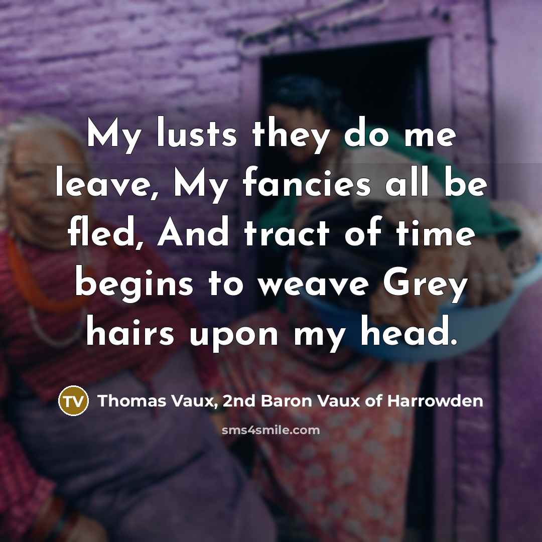 “My lusts they do me leave, My fancies all be…” quote by Thomas Vaux, 2nd Baron Vaux of Harrowden