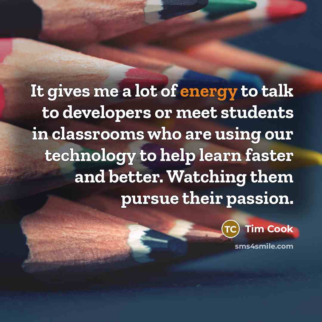 “It gives me a lot of energy to talk to…” quote by Tim Cook