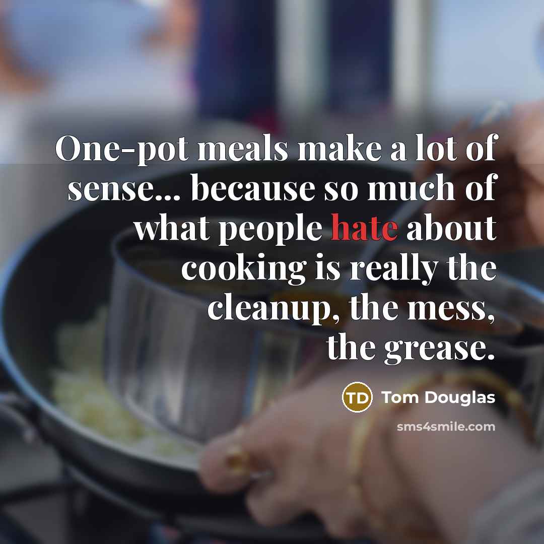 “One-pot meals make a lot of sense... because so much…” quote by Tom Douglas