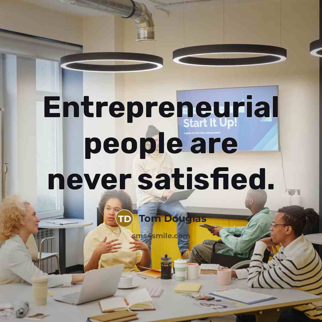 “Entrepreneurial people are never satisfied.” quote by Tom Douglas