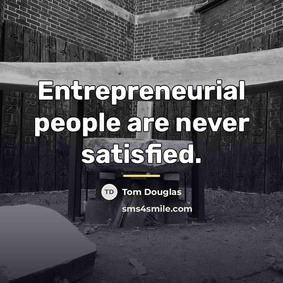 “Entrepreneurial people are never satisfied.…” quote by Tom Douglas