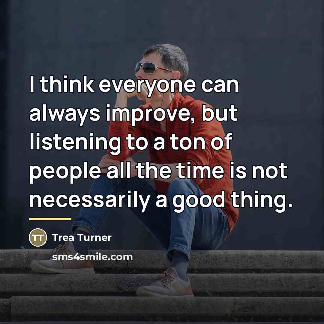 “I think everyone can always improve, but listening to a…” quote by Trea Turner