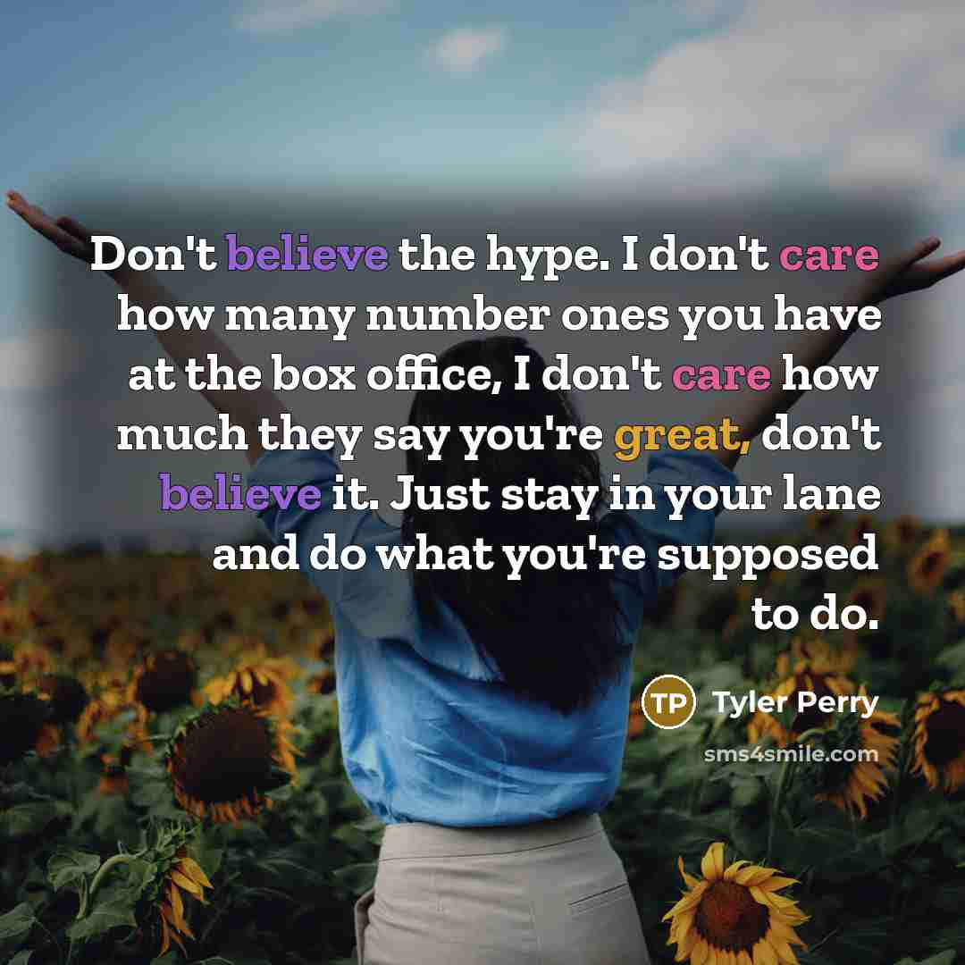“Don't believe the hype. I don't care how many number…” quote by Tyler Perry