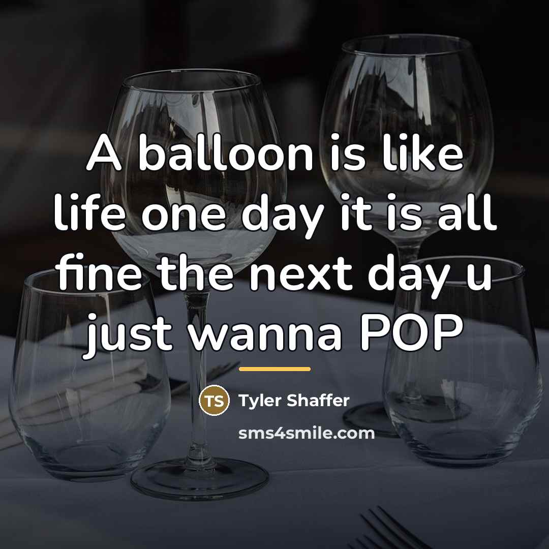“A balloon is like life one day it is all…” quote by Tyler Shaffer