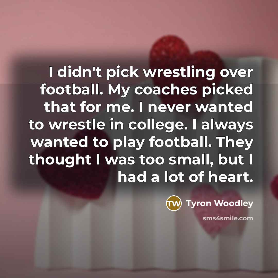 “I didn't pick wrestling over football. My coaches picked that…” quote by Tyron Woodley