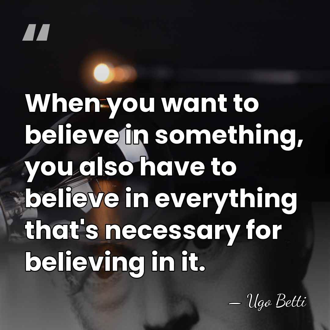 When you want to believe in something, you also have to believe&hellip; - Ugo Betti