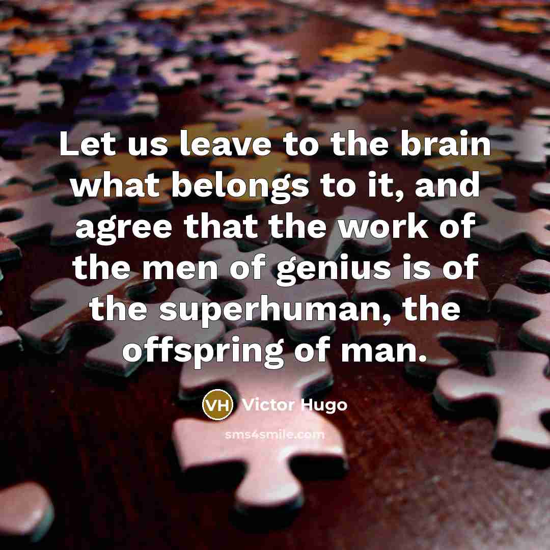 “Let us leave to the brain what belongs to it,…” quote by Victor Hugo