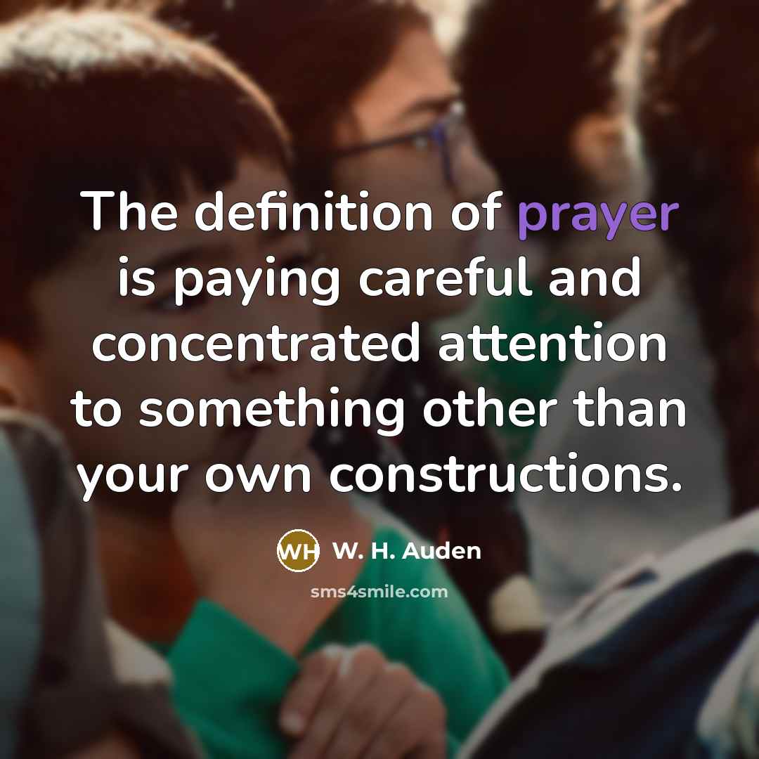“The definition of prayer is paying careful and concentrated attention…” quote by W. H. Auden