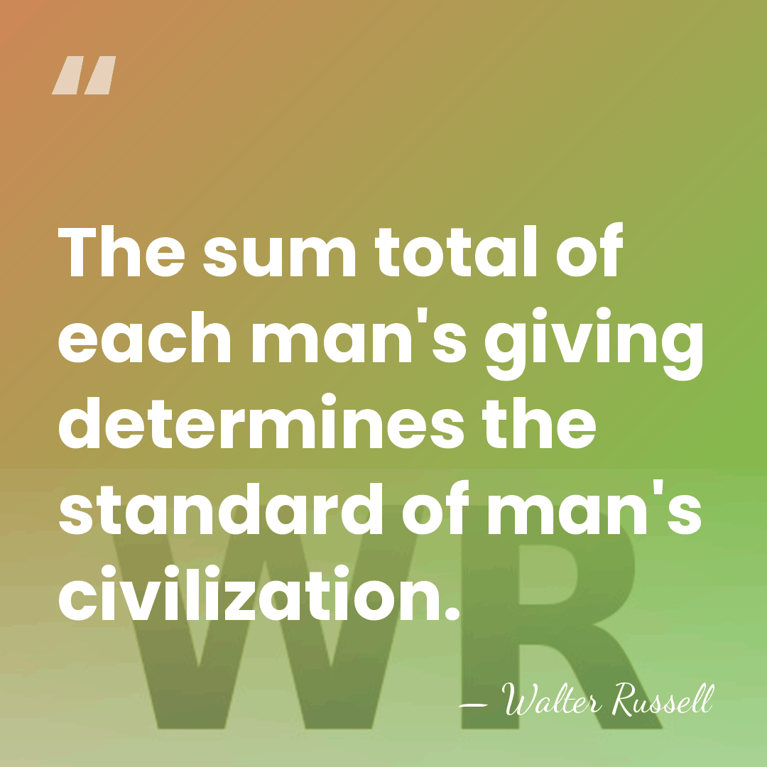 The sum total of each man's giving determines the standard of man's&hellip; - Walter Russell
