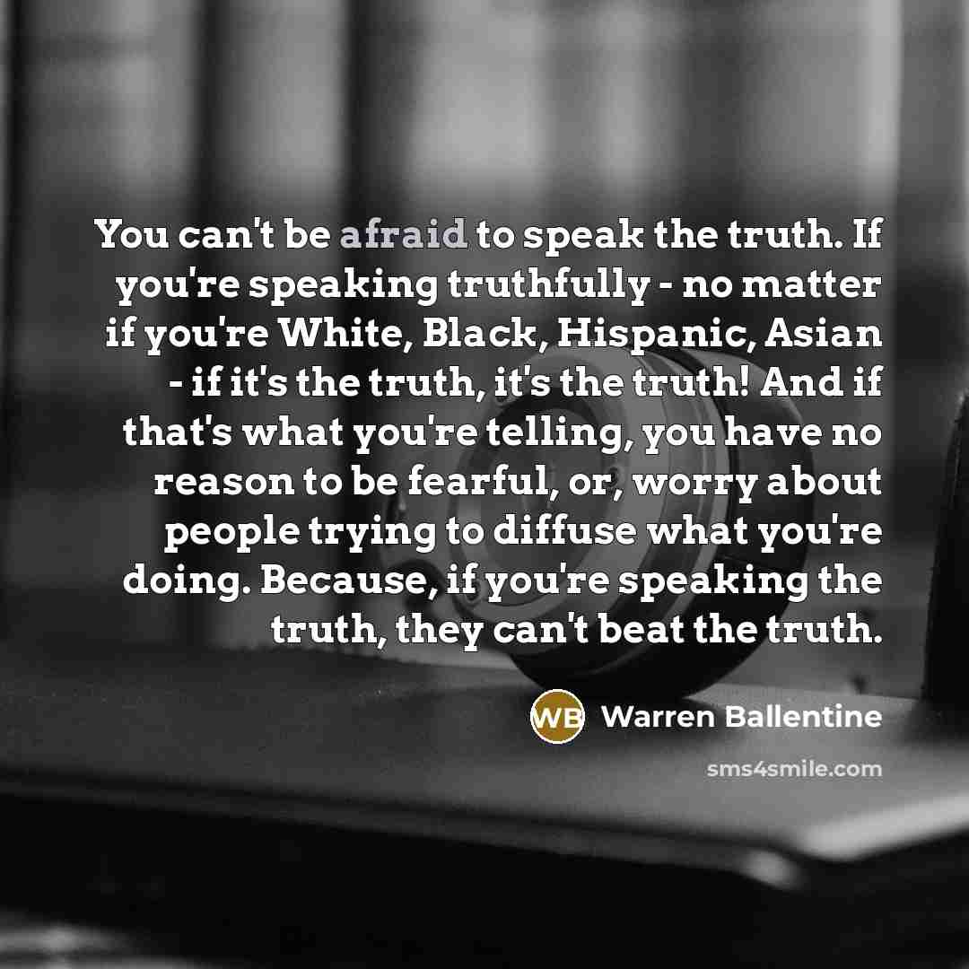 “You can't be afraid to speak the truth. If you're…” quote by Warren Ballentine