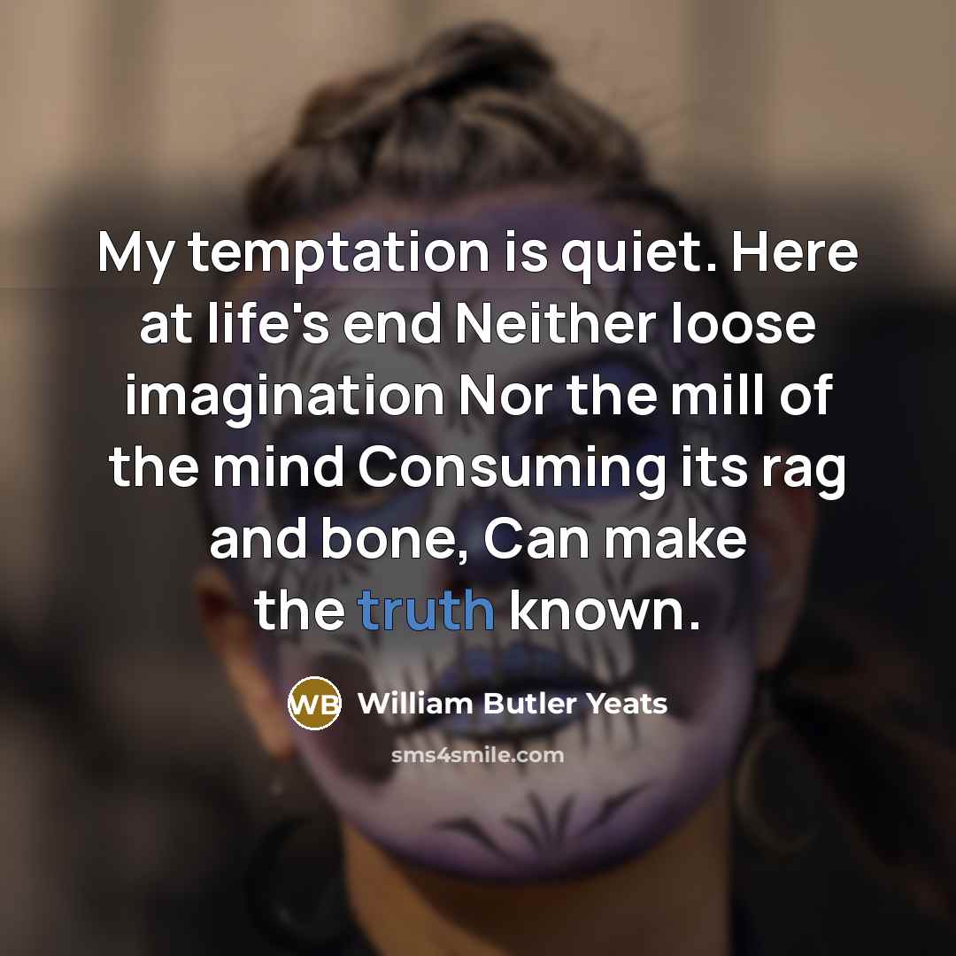 “My temptation is quiet. Here at life's end Neither loose…” quote by William Butler Yeats