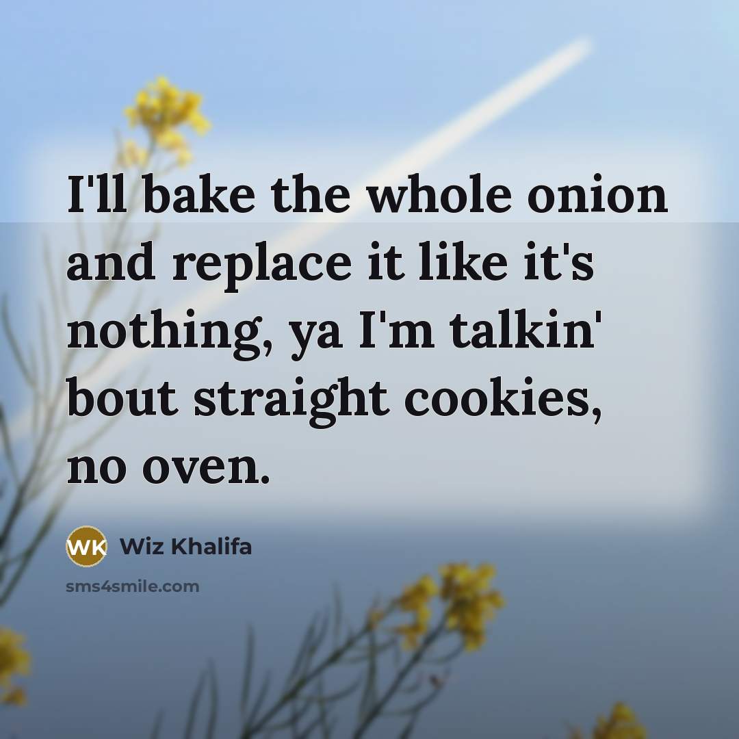 “I'll bake the whole onion and replace it like it's nothing, ya I'm talkin' bout straight cookies, no oven.” quote by Wiz Khalifa