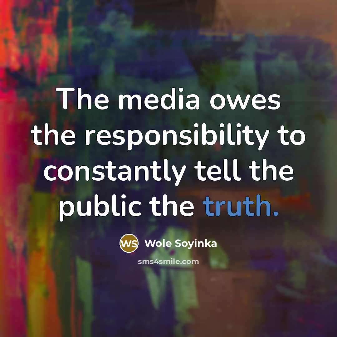 “The media owes the responsibility to constantly tell the public…” quote by Wole Soyinka
