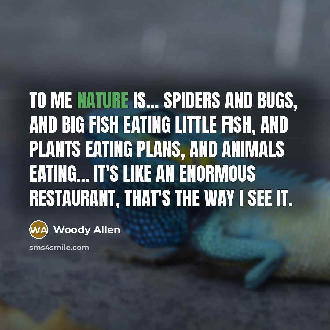 “To me nature is... spiders and bugs, and big fish…” quote by Woody Allen