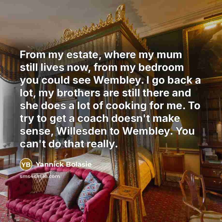 “From my estate, where my mum still lives now, from…” quote by Yannick Bolasie