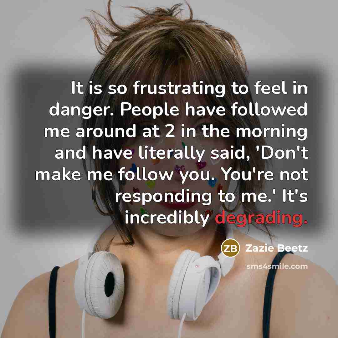 “It is so frustrating to feel in danger. People have…” quote by Zazie Beetz