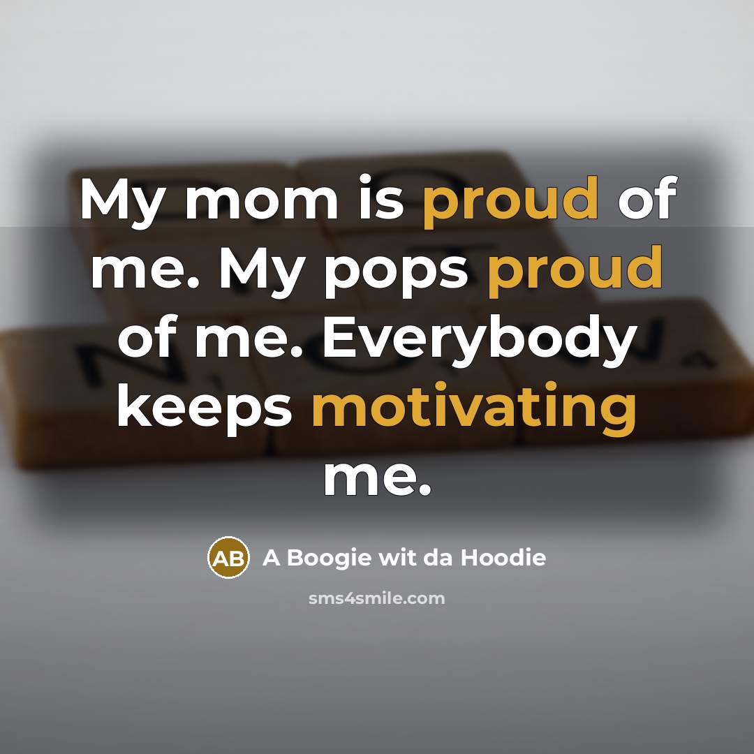 “My mom is proud of me. My pops proud of…” quote by A Boogie wit da Hoodie