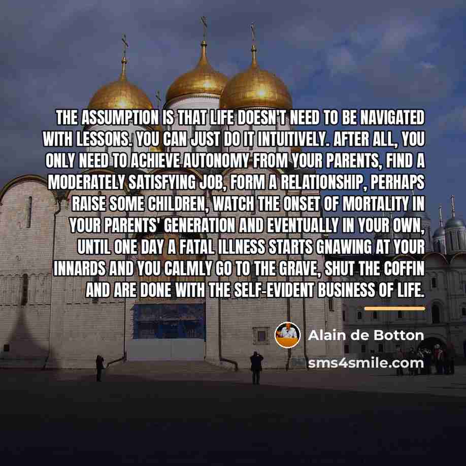 “The assumption is that life doesn't need to be navigated…” quote by Alain de Botton