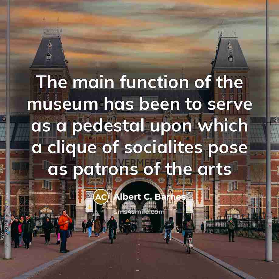 “The main function of the museum has been to serve…” quote by Albert C. Barnes