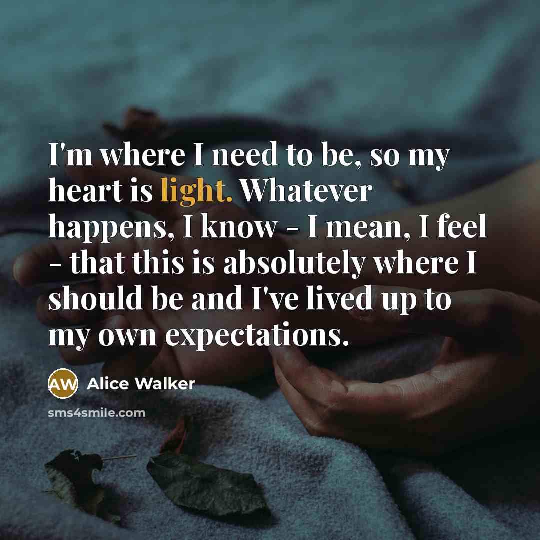 “I'm where I need to be, so my heart is…” quote by Alice Walker