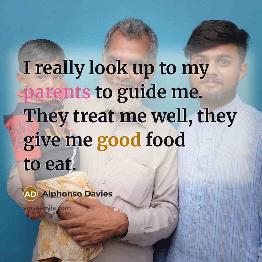 “I really look up to my parents to guide me. They treat me well, they give me good food to eat.” quote by Alphonso Davies