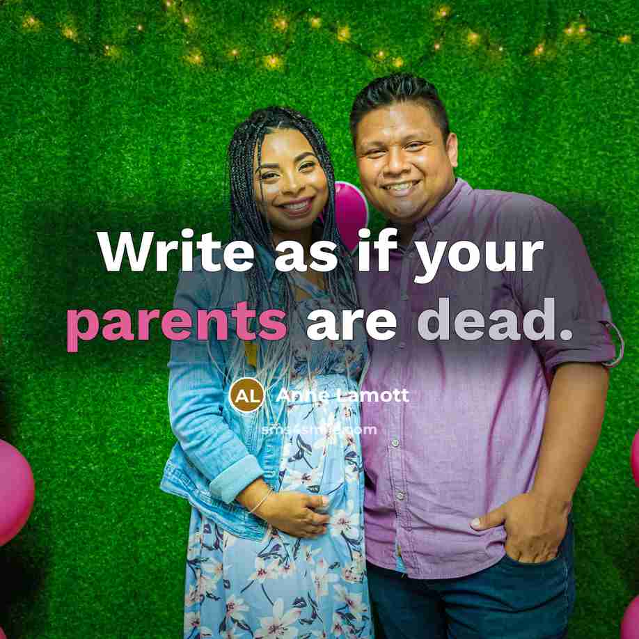 “Write as if your parents are dead.” quote by Anne Lamott