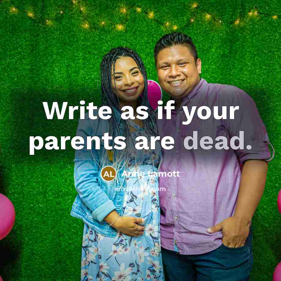 “Write as if your parents are dead.…” quote by Anne Lamott