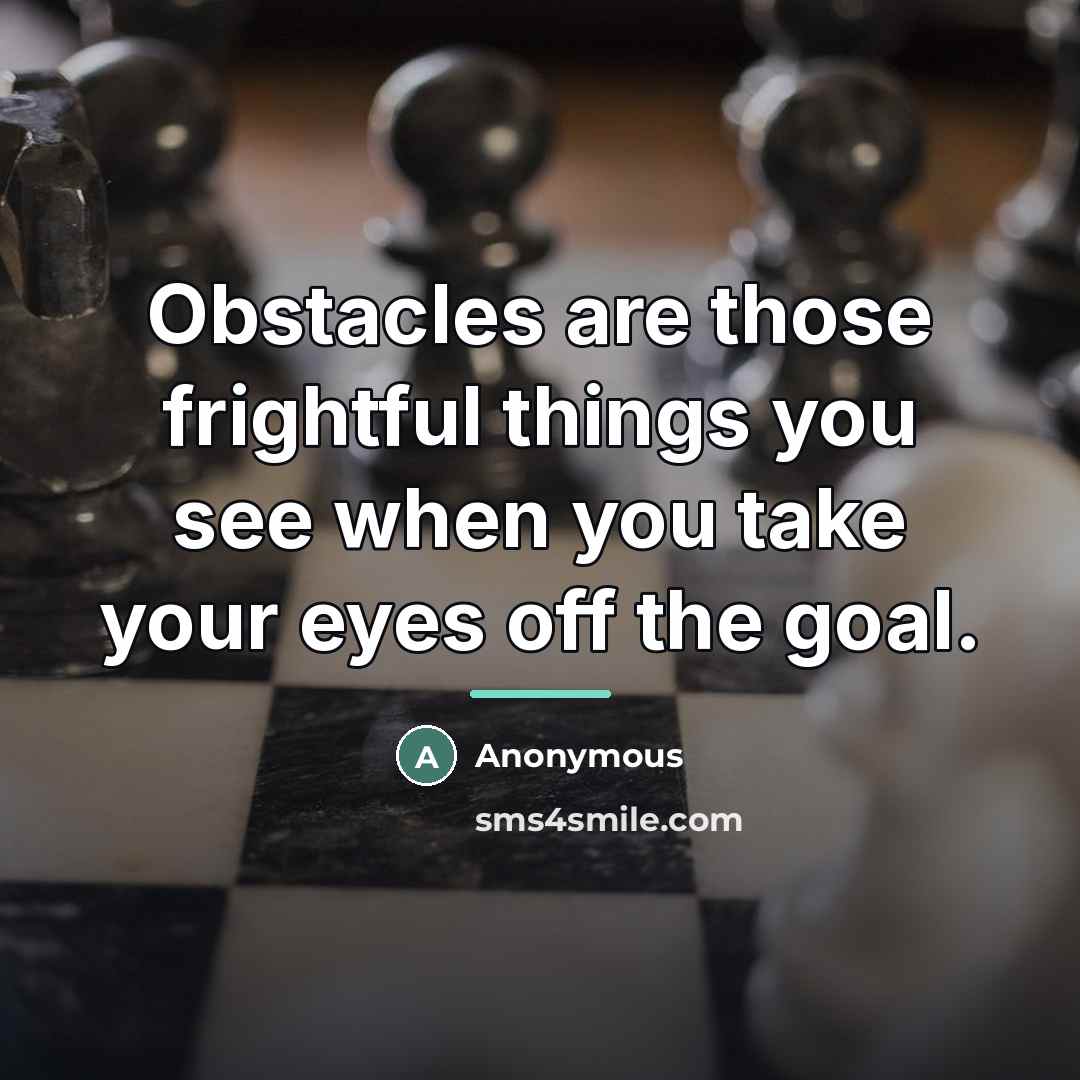 “Obstacles are those frightful things you see when you take…” quote by Anonymous