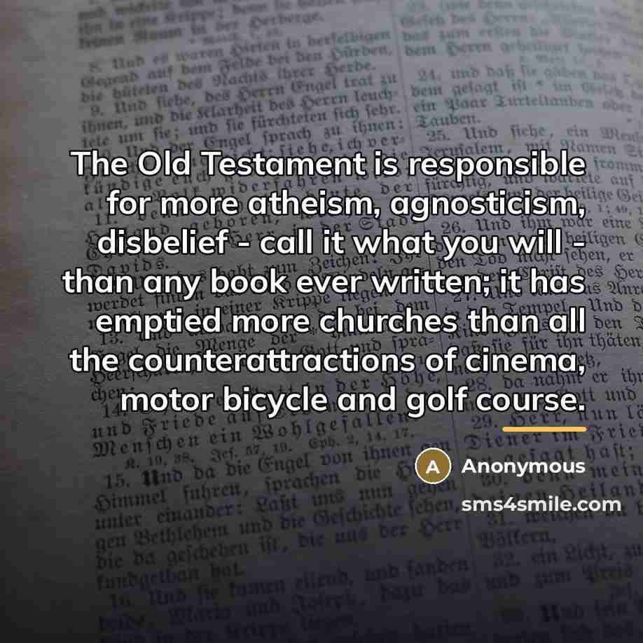 “The Old Testament is responsible for more atheism, agnosticism, disbelief…” quote by Anonymous