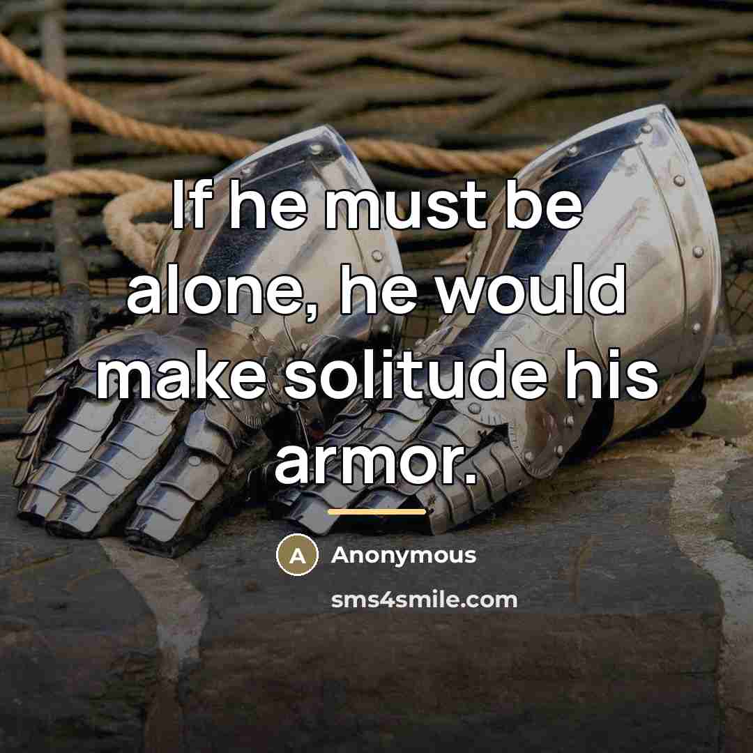 “If he must be alone, he would make solitude his…” quote by Anonymous