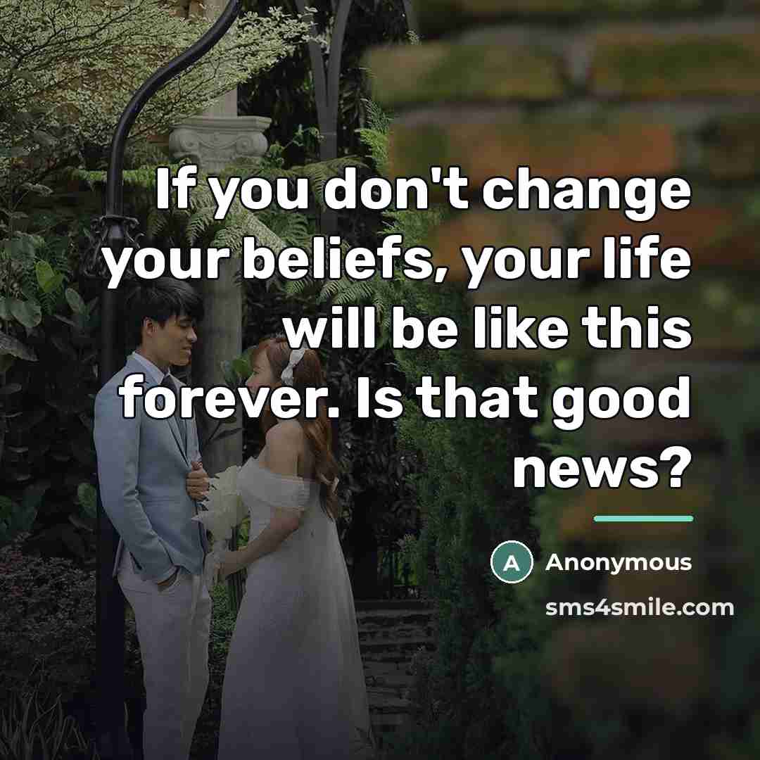 “If you don't change your beliefs, your life will be…” quote by Anonymous