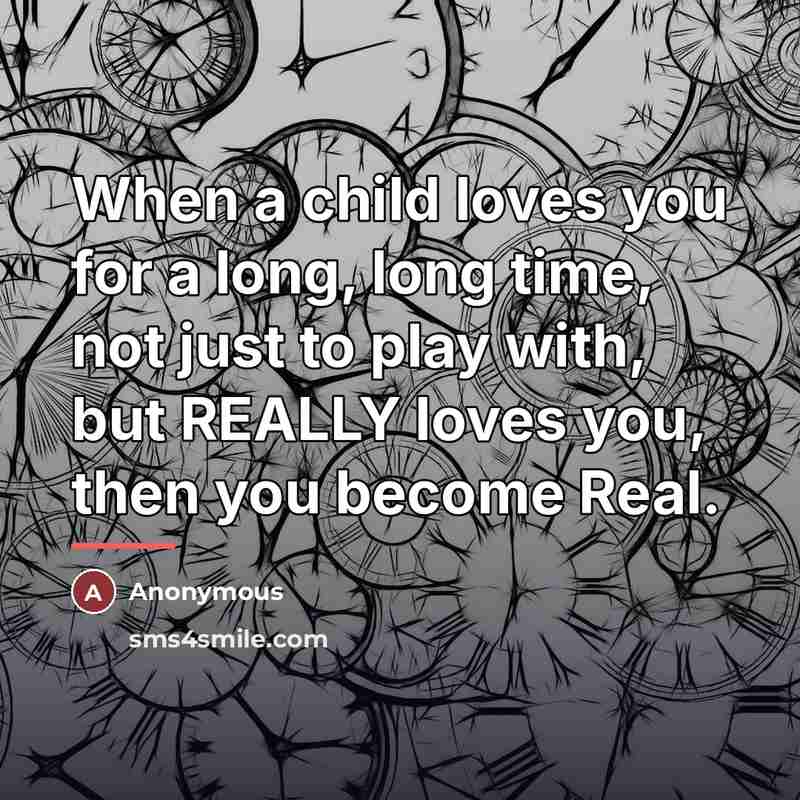 “When a child loves you for a long, long time,…” quote by Anonymous
