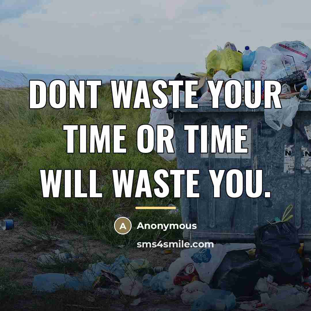 “Dont waste your time or time will waste you.…” quote by Anonymous