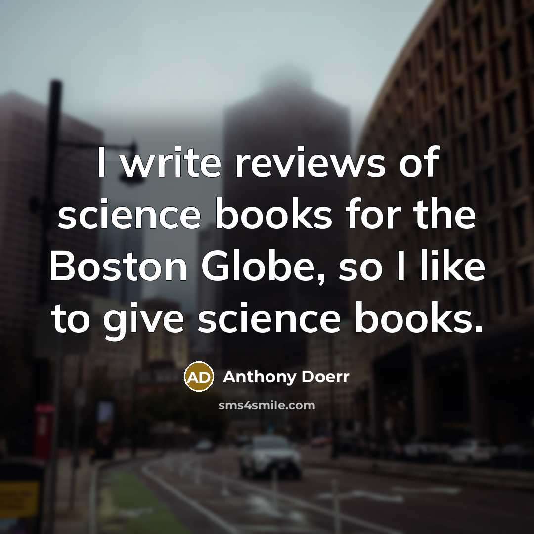 “I write reviews of science books for the Boston Globe,…” quote by Anthony Doerr