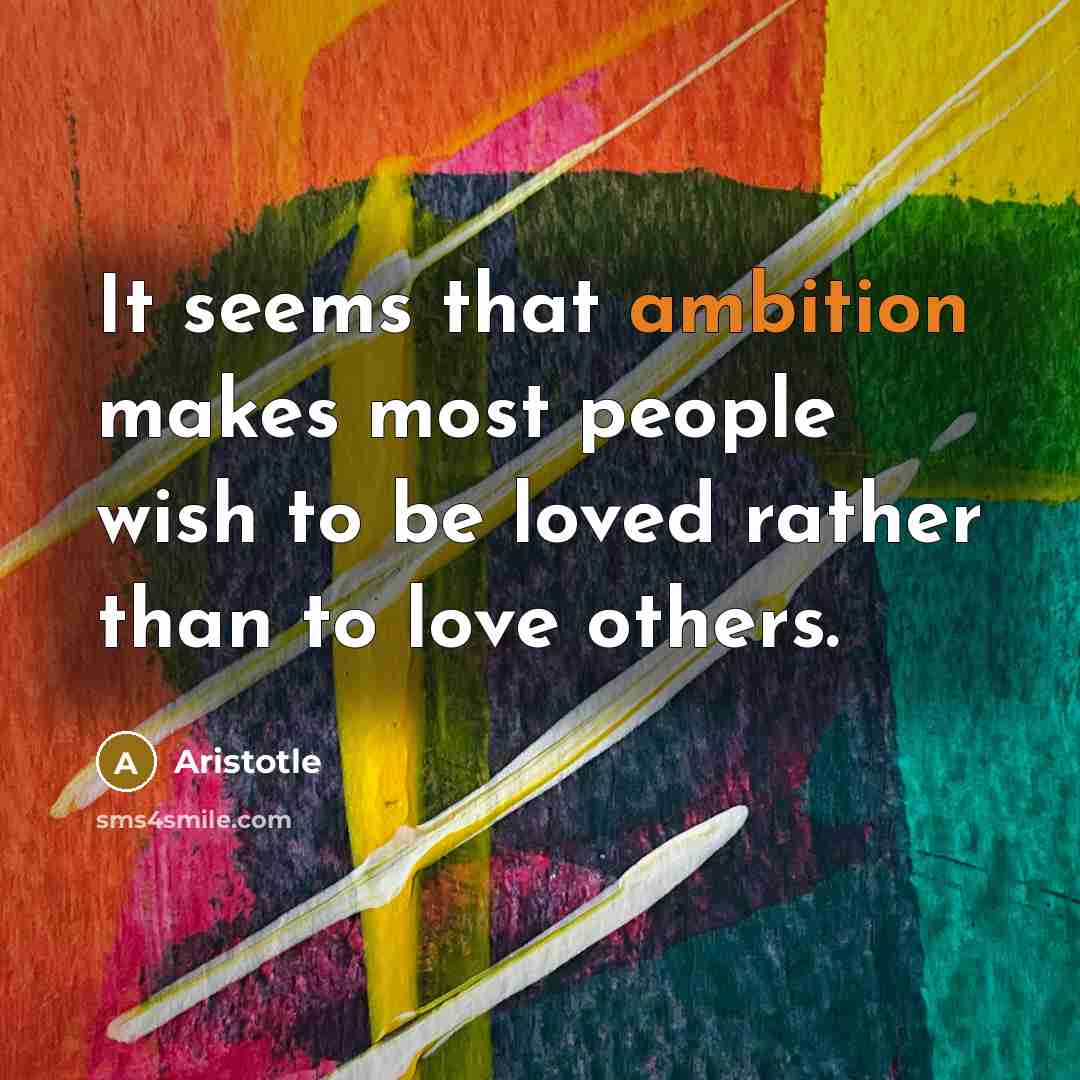“It seems that ambition makes most people wish to be…” quote by Aristotle