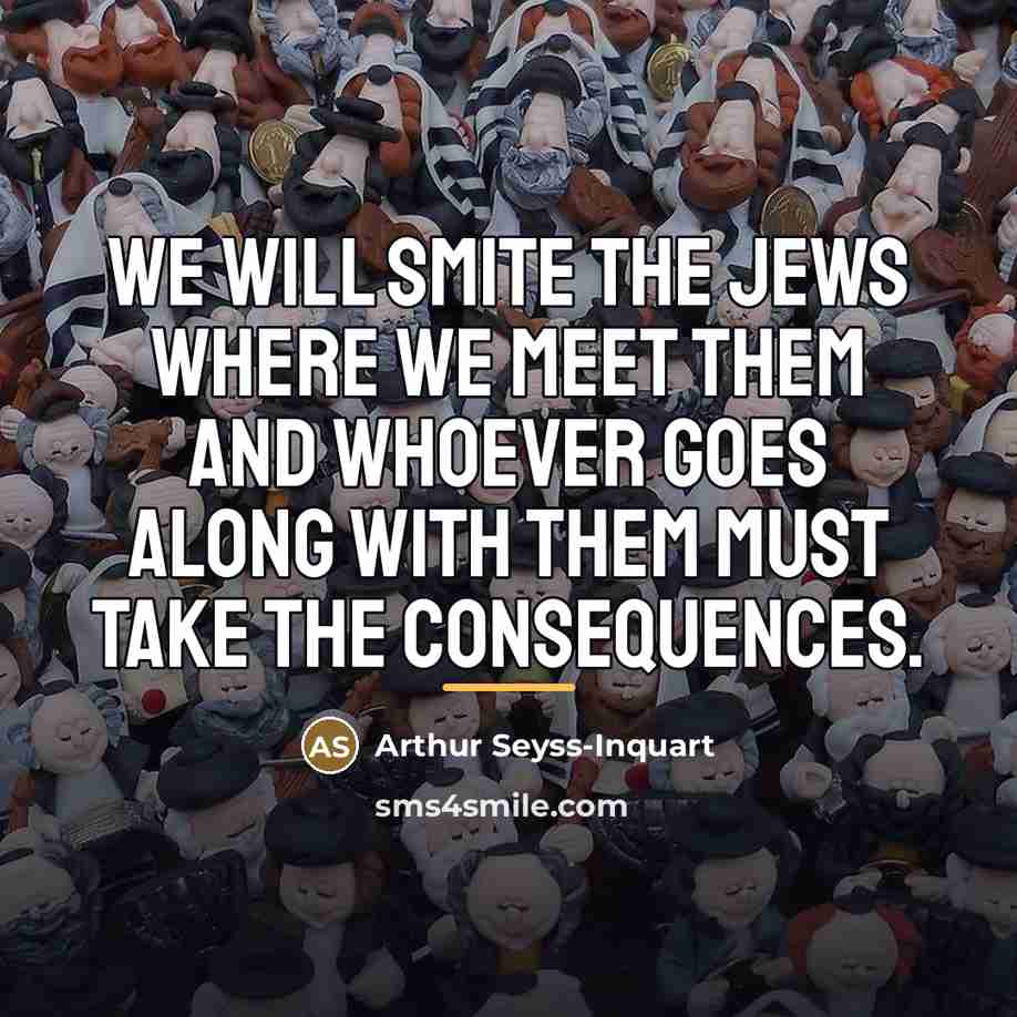 “We will smite the Jews where we meet them and…” quote by Arthur Seyss-Inquart