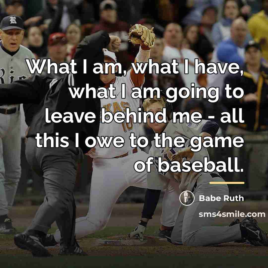 “What I am, what I have, what I am going…” quote by Babe Ruth