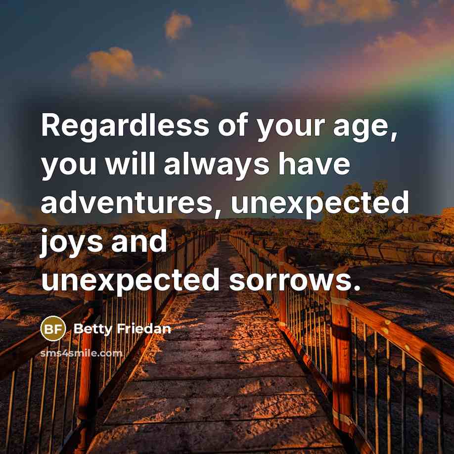 “Regardless of your age, you will always have adventures, unexpected…” quote by Betty Friedan