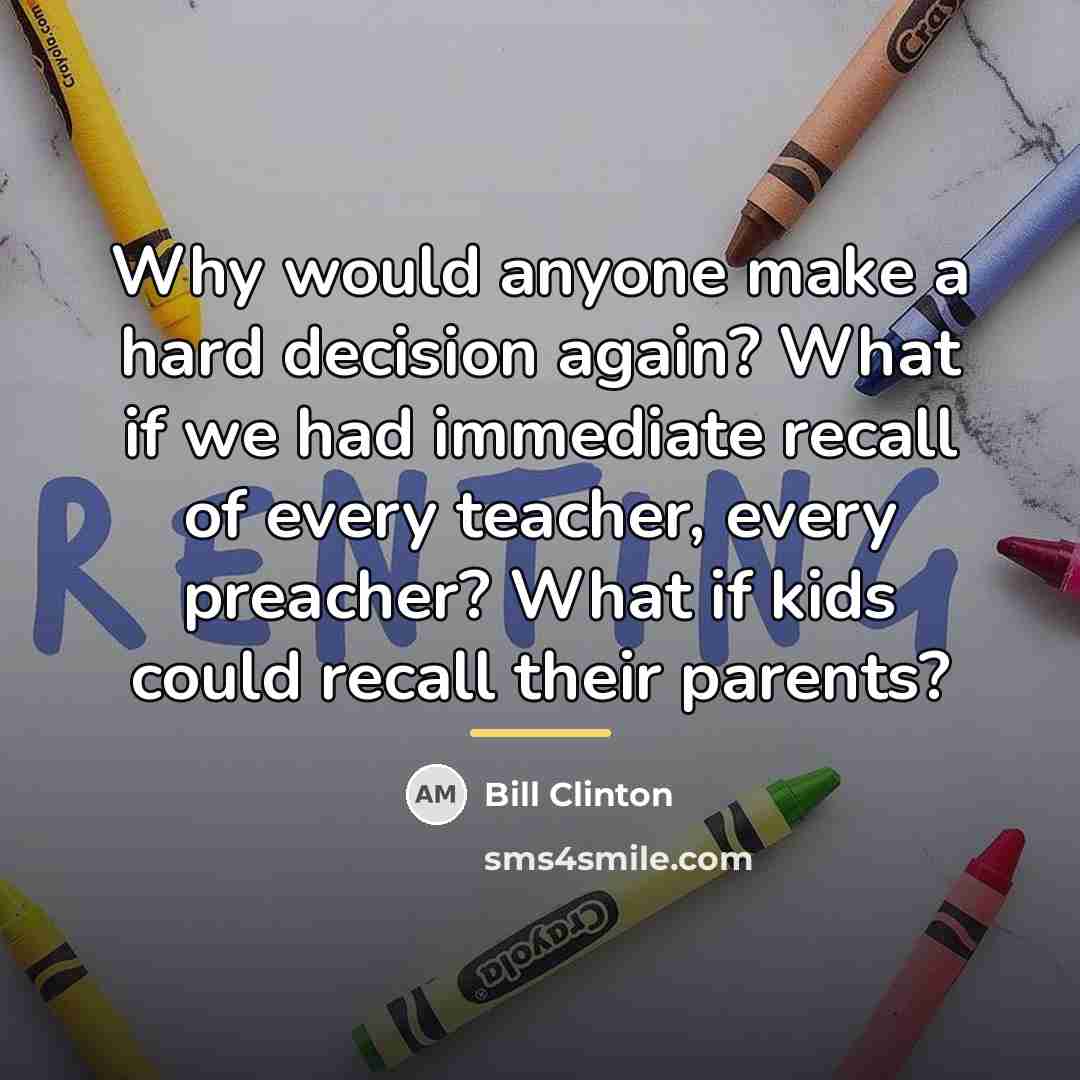 “Why would anyone make a hard decision again? What if…” quote by Bill Clinton